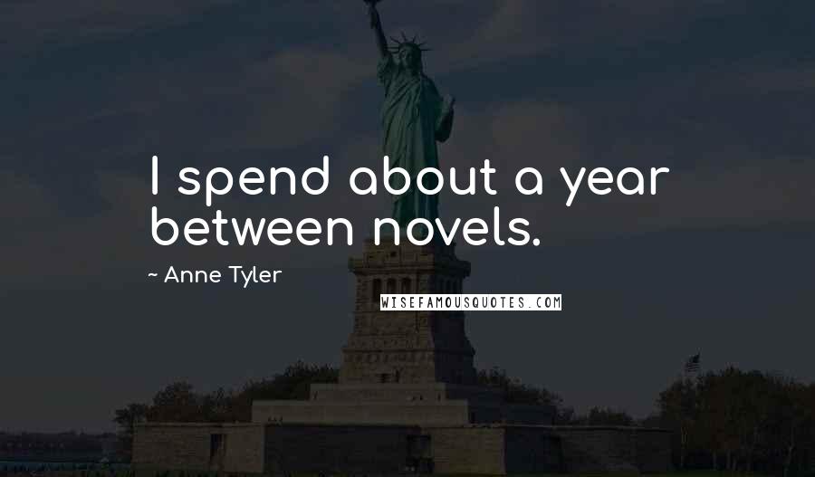 Anne Tyler Quotes: I spend about a year between novels.