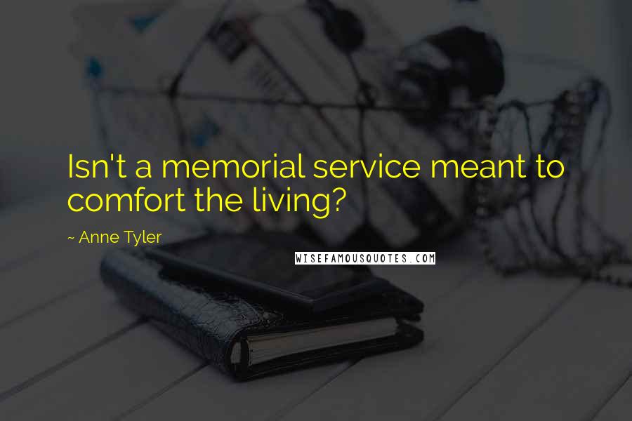 Anne Tyler Quotes: Isn't a memorial service meant to comfort the living?