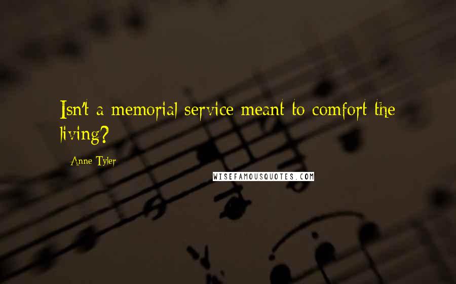 Anne Tyler Quotes: Isn't a memorial service meant to comfort the living?