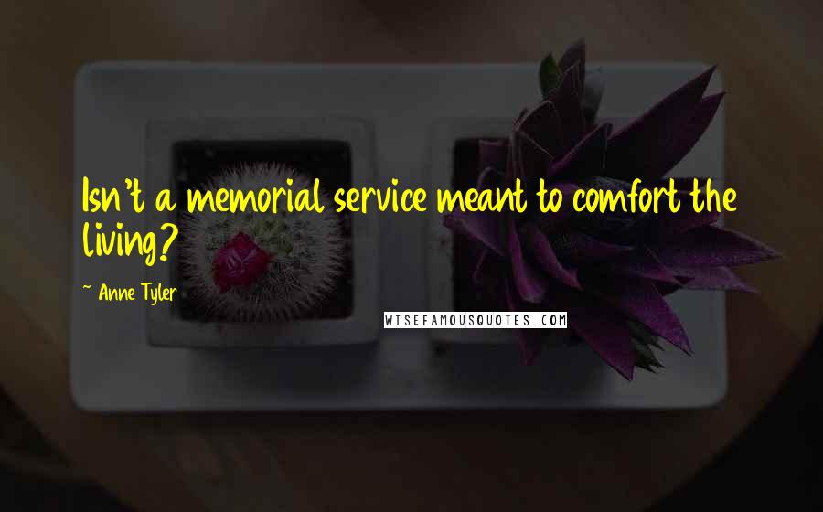 Anne Tyler Quotes: Isn't a memorial service meant to comfort the living?
