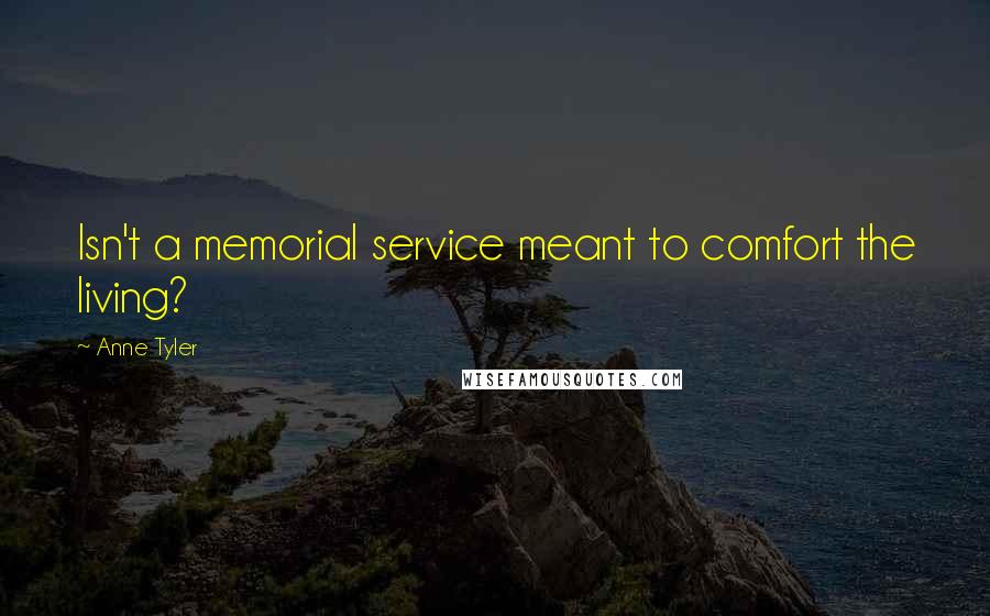 Anne Tyler Quotes: Isn't a memorial service meant to comfort the living?