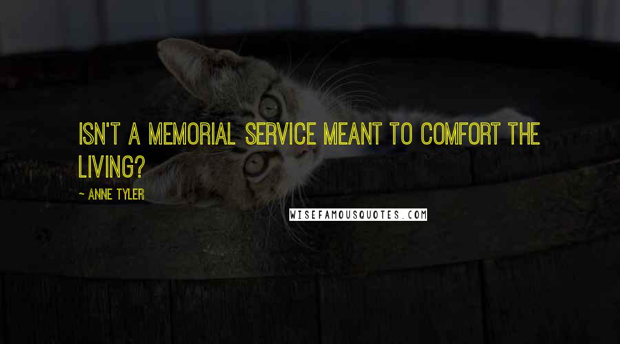 Anne Tyler Quotes: Isn't a memorial service meant to comfort the living?