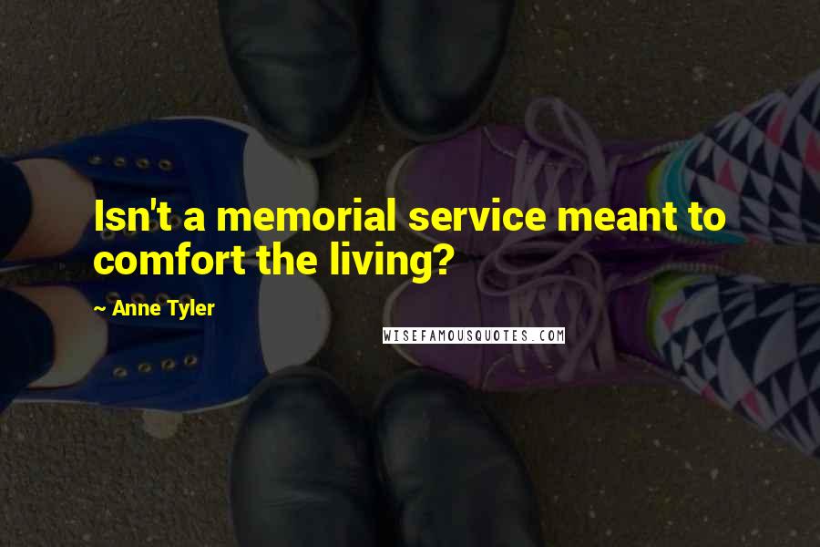 Anne Tyler Quotes: Isn't a memorial service meant to comfort the living?