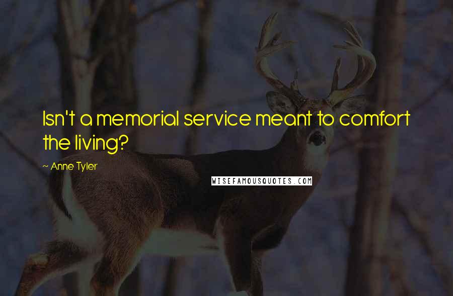 Anne Tyler Quotes: Isn't a memorial service meant to comfort the living?