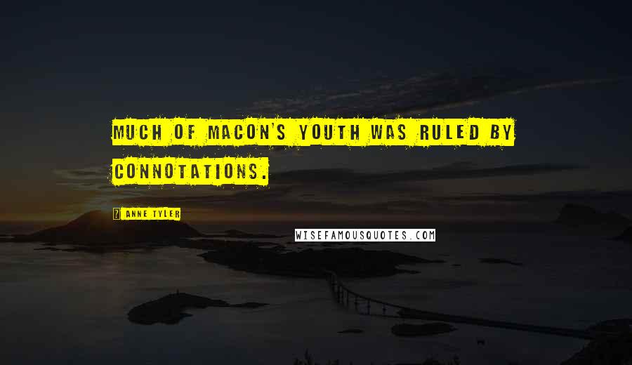 Anne Tyler Quotes: Much of Macon's youth was ruled by connotations.
