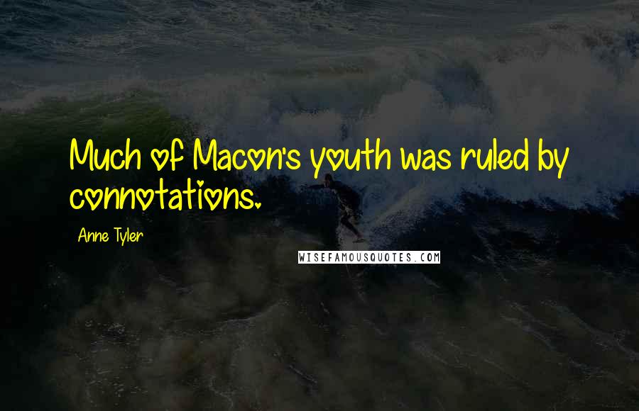 Anne Tyler Quotes: Much of Macon's youth was ruled by connotations.