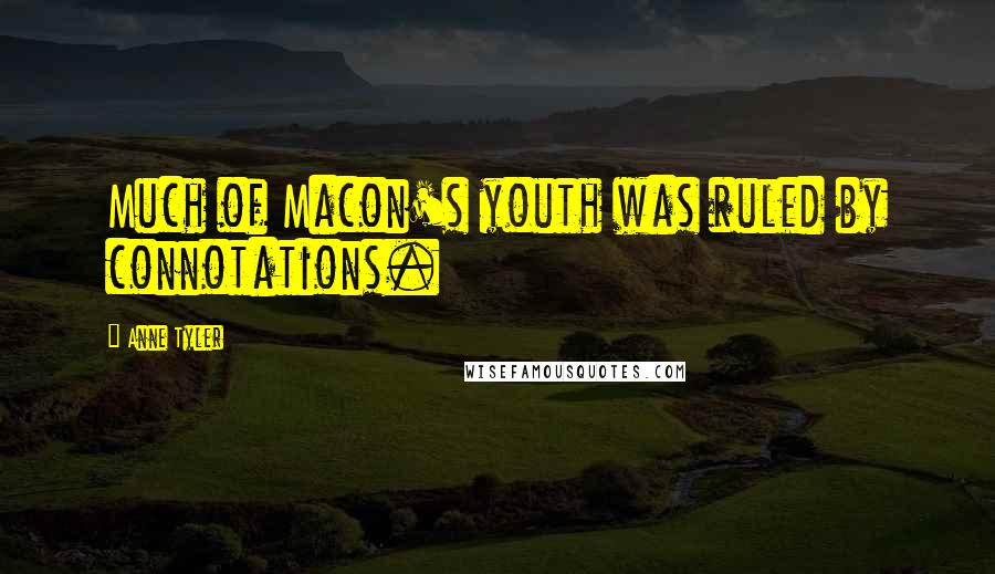 Anne Tyler Quotes: Much of Macon's youth was ruled by connotations.
