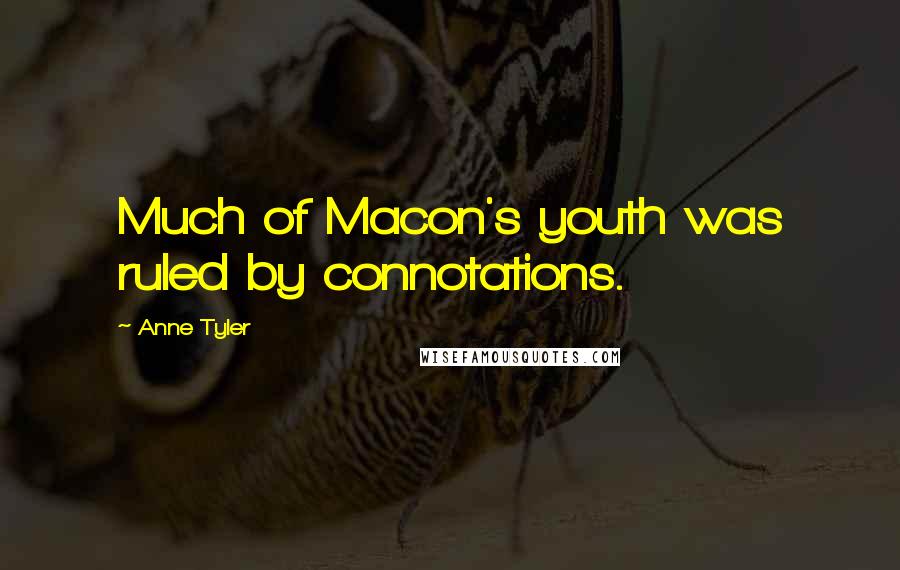 Anne Tyler Quotes: Much of Macon's youth was ruled by connotations.