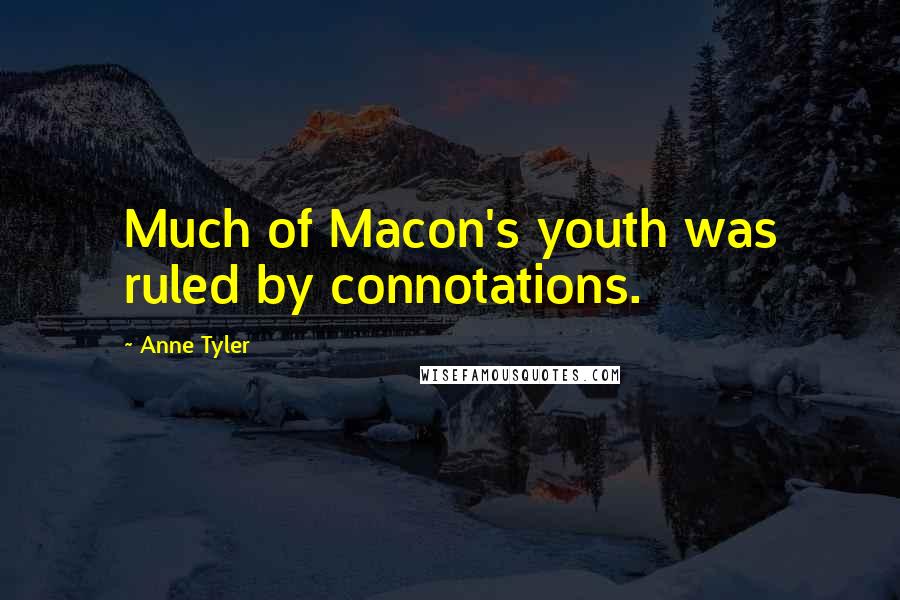 Anne Tyler Quotes: Much of Macon's youth was ruled by connotations.