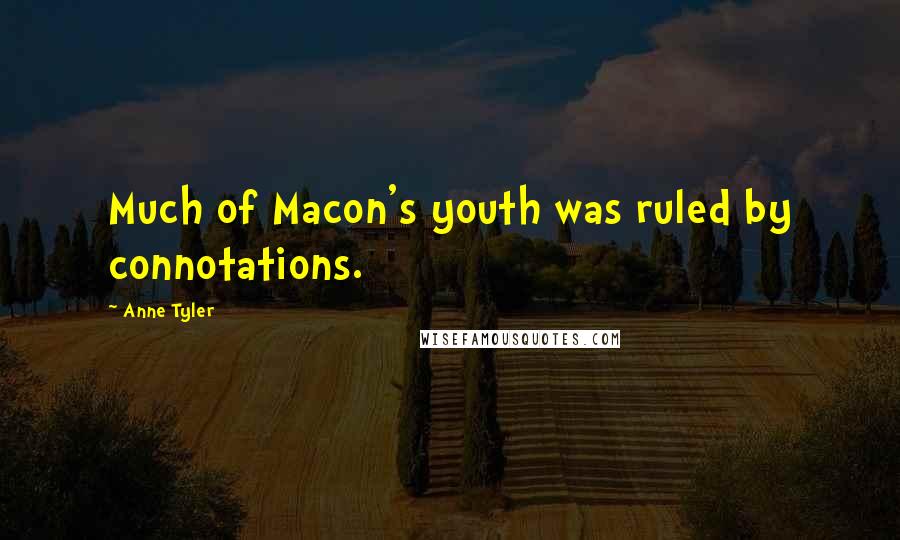 Anne Tyler Quotes: Much of Macon's youth was ruled by connotations.