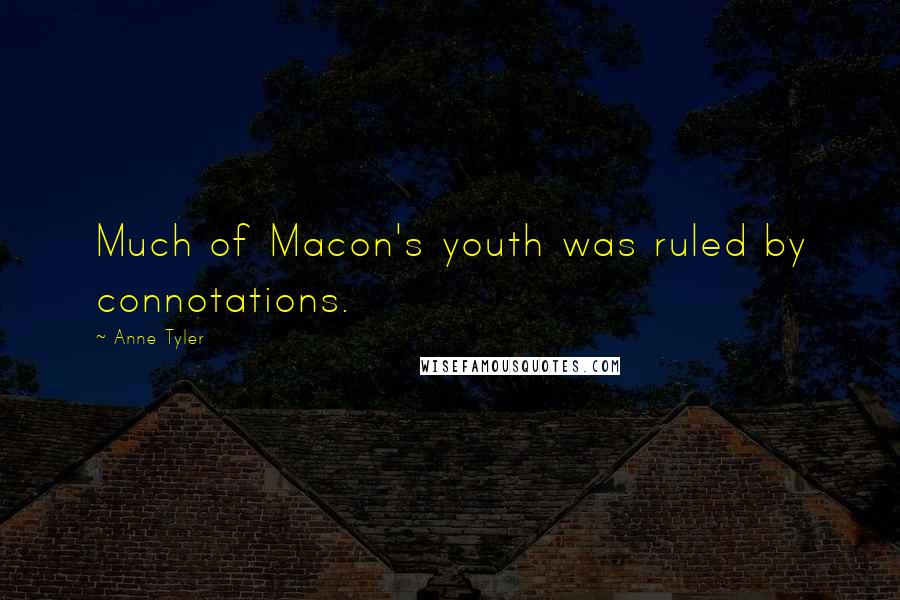 Anne Tyler Quotes: Much of Macon's youth was ruled by connotations.