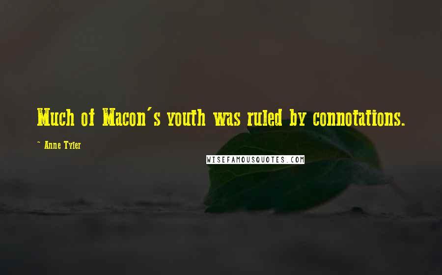 Anne Tyler Quotes: Much of Macon's youth was ruled by connotations.