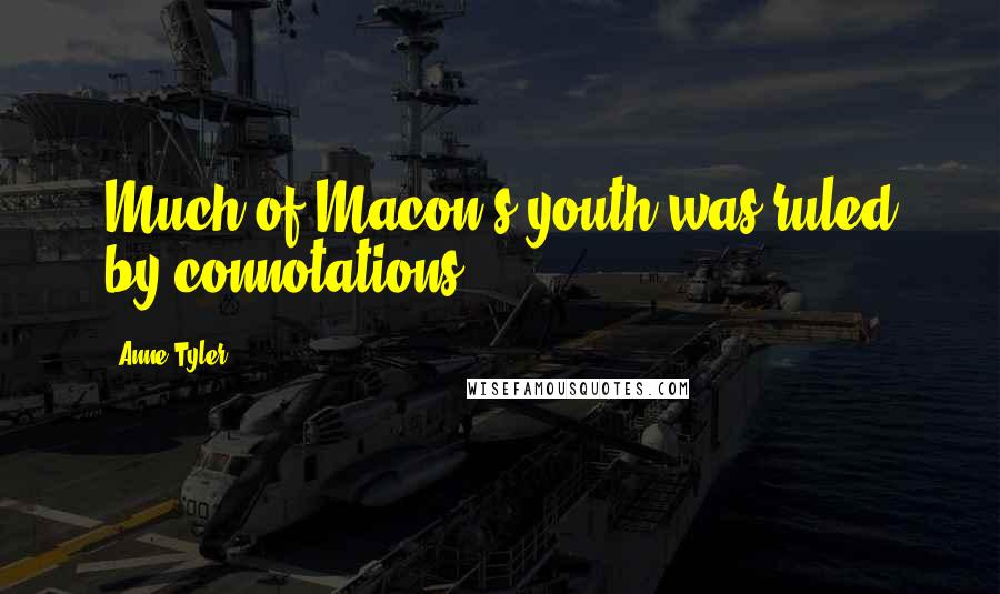 Anne Tyler Quotes: Much of Macon's youth was ruled by connotations.