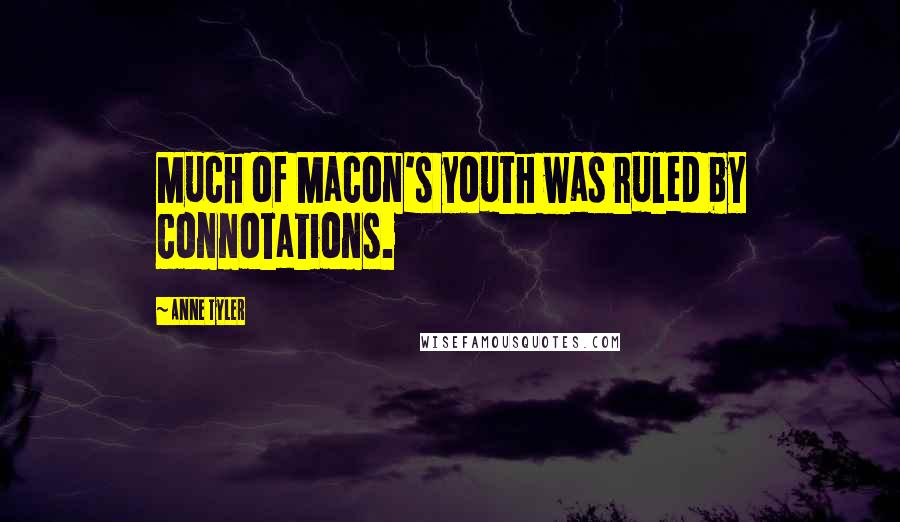 Anne Tyler Quotes: Much of Macon's youth was ruled by connotations.