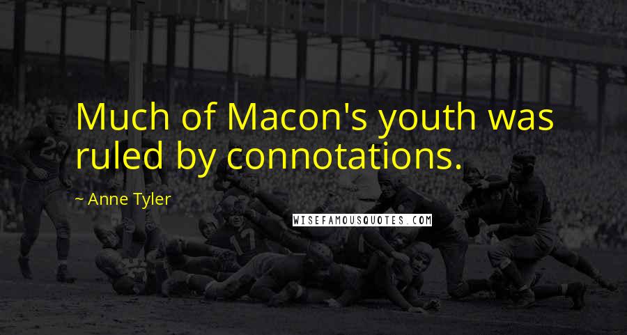 Anne Tyler Quotes: Much of Macon's youth was ruled by connotations.