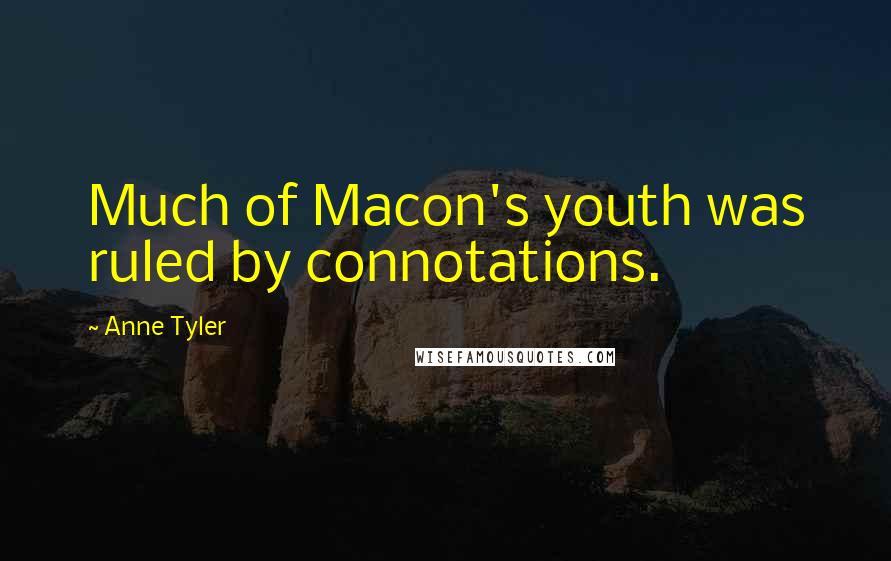 Anne Tyler Quotes: Much of Macon's youth was ruled by connotations.