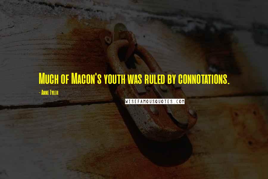 Anne Tyler Quotes: Much of Macon's youth was ruled by connotations.