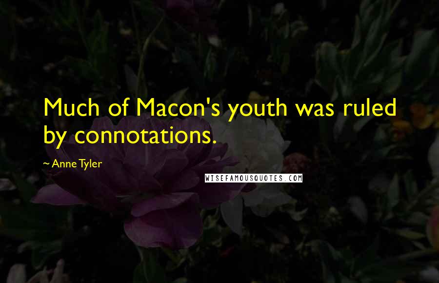 Anne Tyler Quotes: Much of Macon's youth was ruled by connotations.