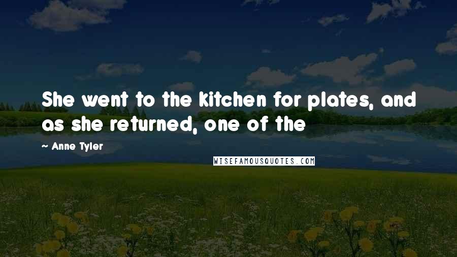 Anne Tyler Quotes: She went to the kitchen for plates, and as she returned, one of the