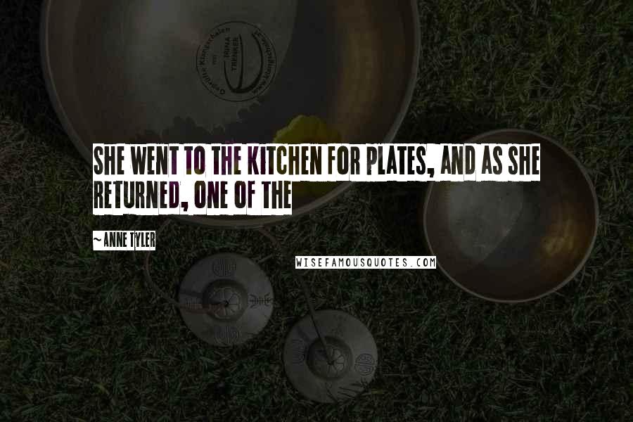 Anne Tyler Quotes: She went to the kitchen for plates, and as she returned, one of the