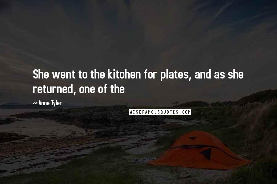 Anne Tyler Quotes: She went to the kitchen for plates, and as she returned, one of the