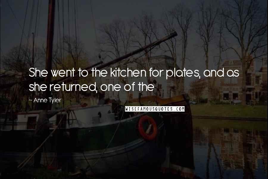 Anne Tyler Quotes: She went to the kitchen for plates, and as she returned, one of the