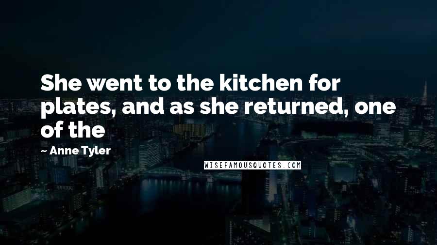 Anne Tyler Quotes: She went to the kitchen for plates, and as she returned, one of the