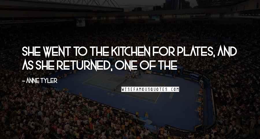 Anne Tyler Quotes: She went to the kitchen for plates, and as she returned, one of the