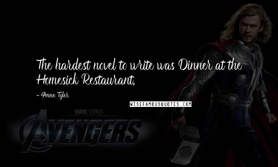 Anne Tyler Quotes: The hardest novel to write was Dinner at the Homesick Restaurant.