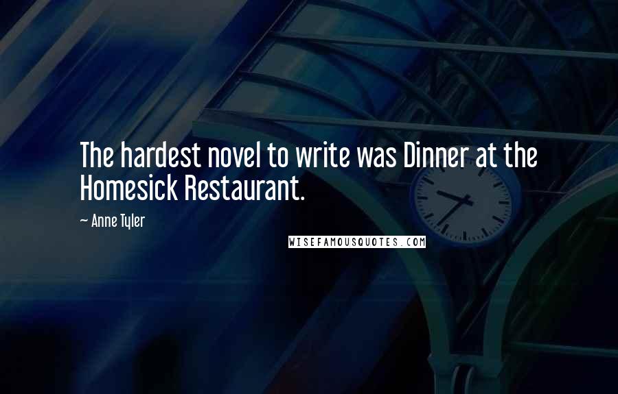 Anne Tyler Quotes: The hardest novel to write was Dinner at the Homesick Restaurant.