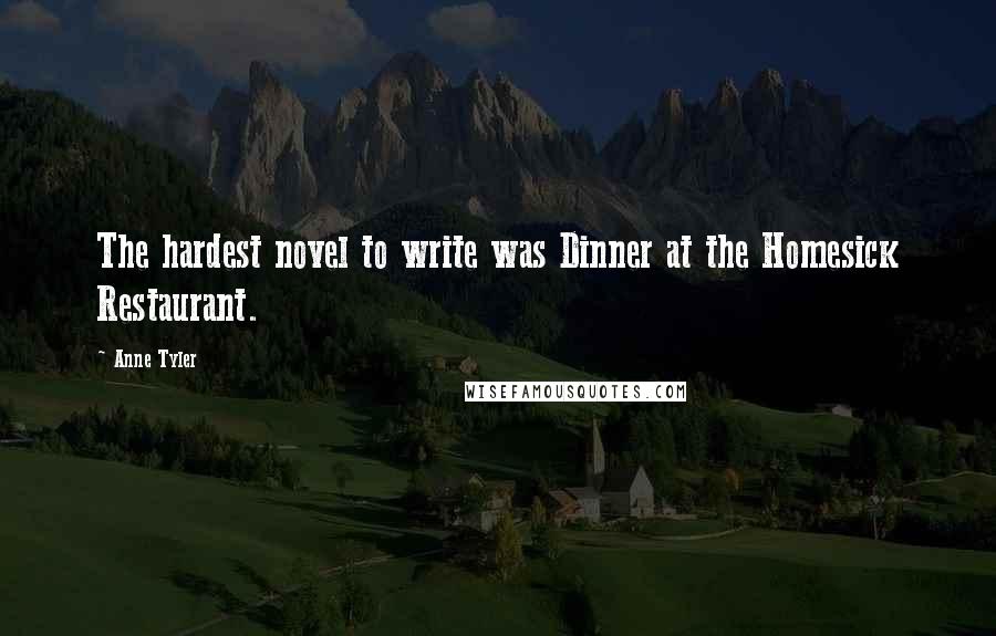Anne Tyler Quotes: The hardest novel to write was Dinner at the Homesick Restaurant.