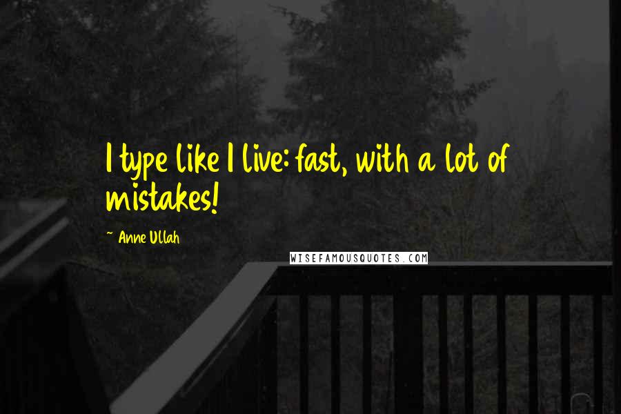 Anne Ullah Quotes: I type like I live: fast, with a lot of mistakes!