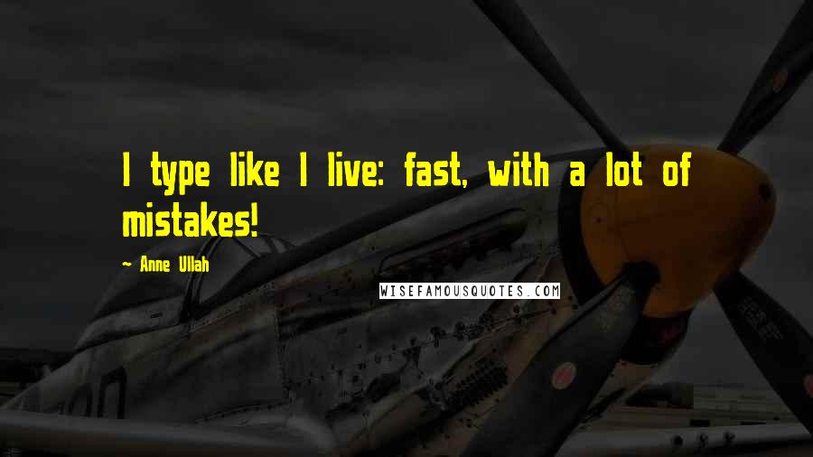 Anne Ullah Quotes: I type like I live: fast, with a lot of mistakes!