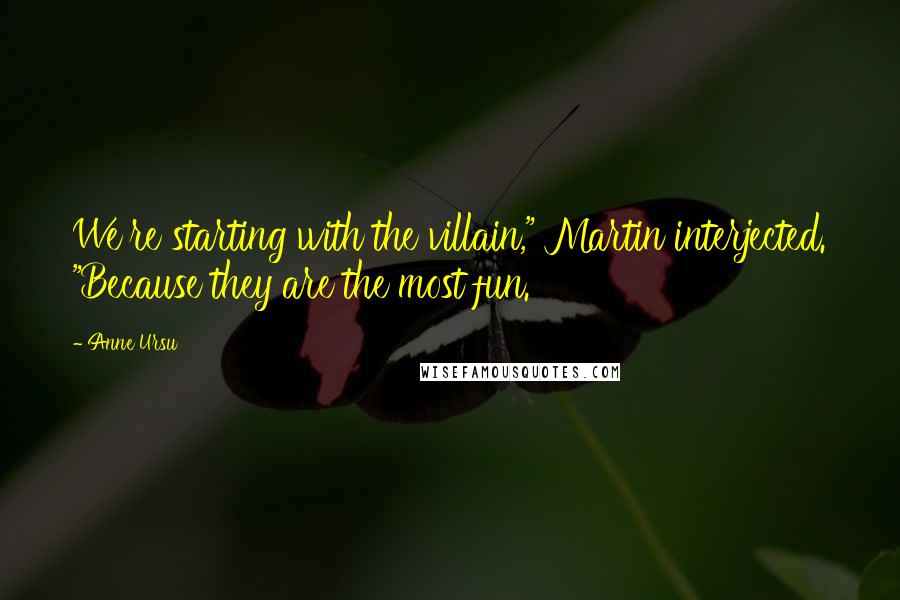 Anne Ursu Quotes: We're starting with the villain," Martin interjected. "Because they are the most fun.