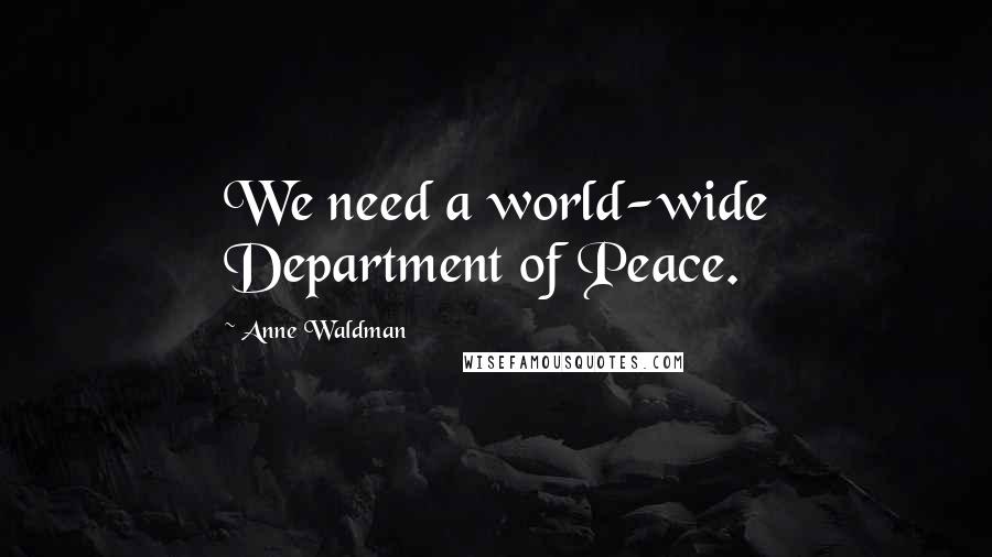 Anne Waldman Quotes: We need a world-wide Department of Peace.