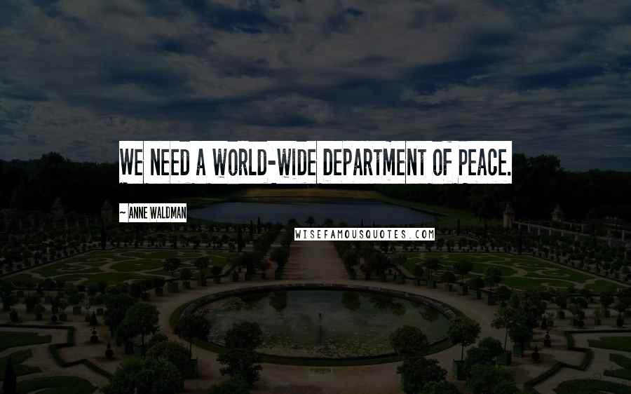 Anne Waldman Quotes: We need a world-wide Department of Peace.