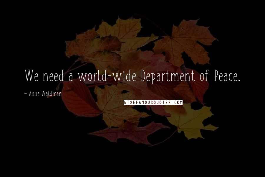 Anne Waldman Quotes: We need a world-wide Department of Peace.