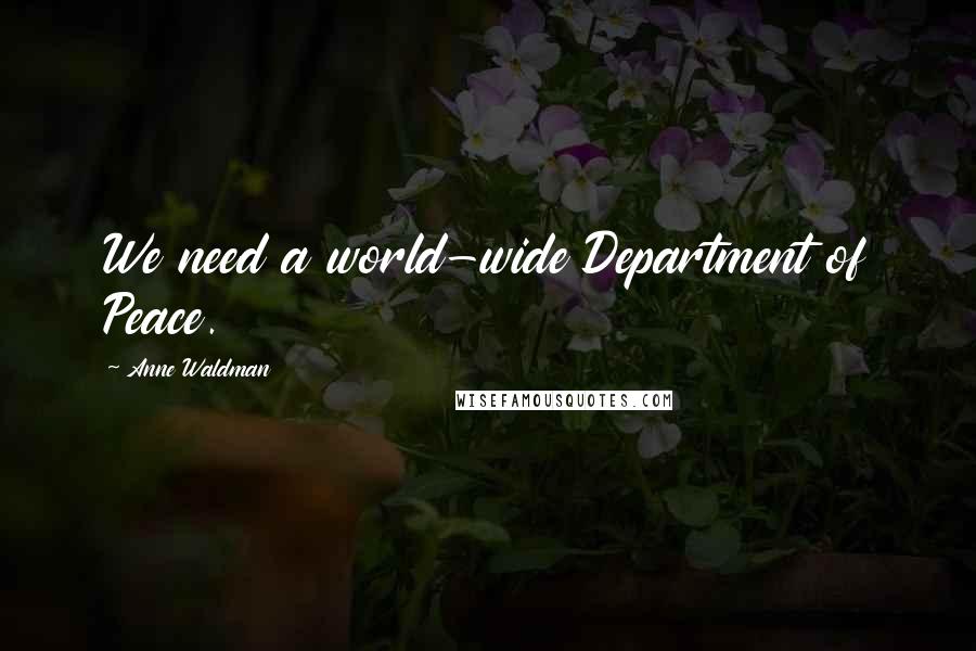 Anne Waldman Quotes: We need a world-wide Department of Peace.
