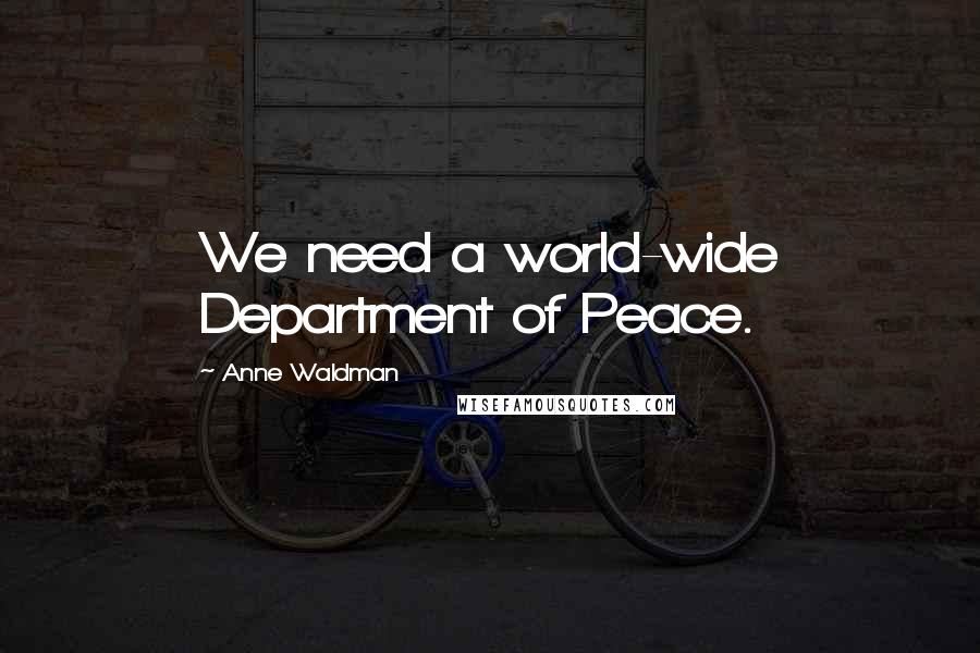 Anne Waldman Quotes: We need a world-wide Department of Peace.