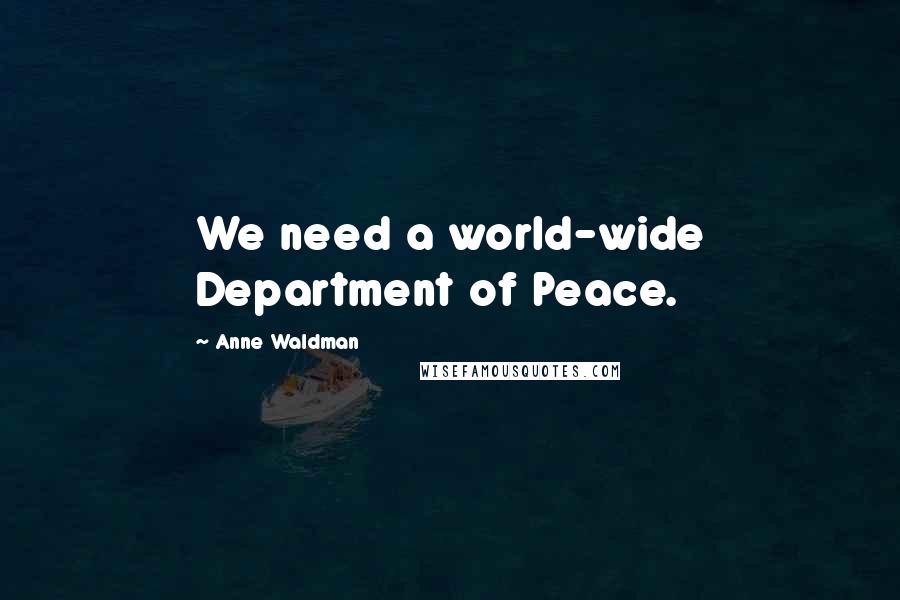 Anne Waldman Quotes: We need a world-wide Department of Peace.
