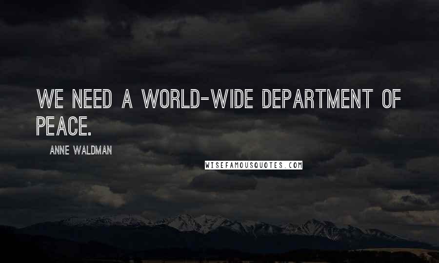 Anne Waldman Quotes: We need a world-wide Department of Peace.