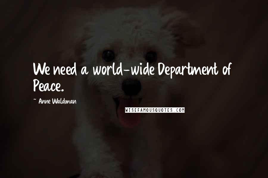 Anne Waldman Quotes: We need a world-wide Department of Peace.