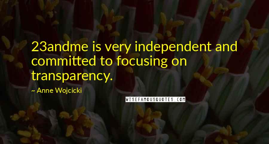 Anne Wojcicki Quotes: 23andme is very independent and committed to focusing on transparency.