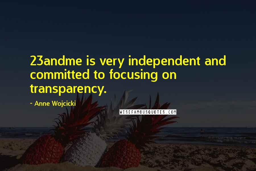 Anne Wojcicki Quotes: 23andme is very independent and committed to focusing on transparency.