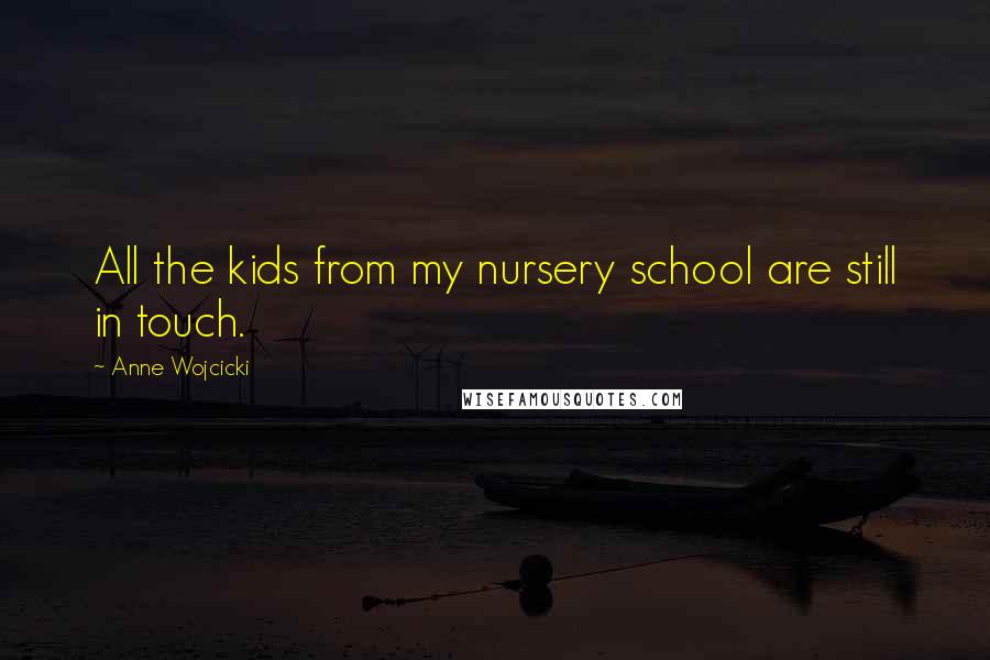 Anne Wojcicki Quotes: All the kids from my nursery school are still in touch.