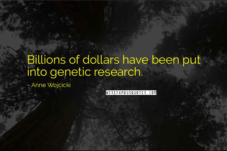 Anne Wojcicki Quotes: Billions of dollars have been put into genetic research.