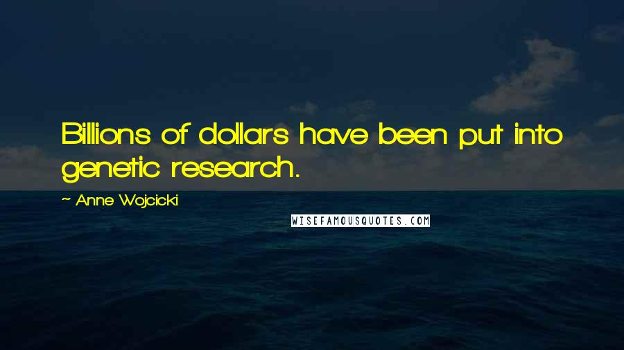 Anne Wojcicki Quotes: Billions of dollars have been put into genetic research.