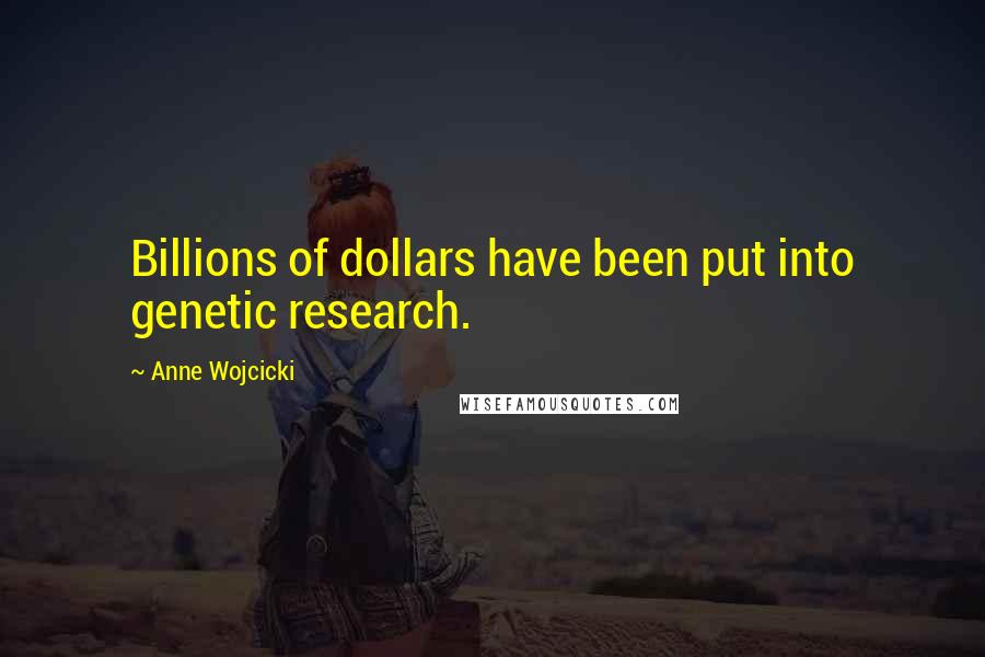 Anne Wojcicki Quotes: Billions of dollars have been put into genetic research.