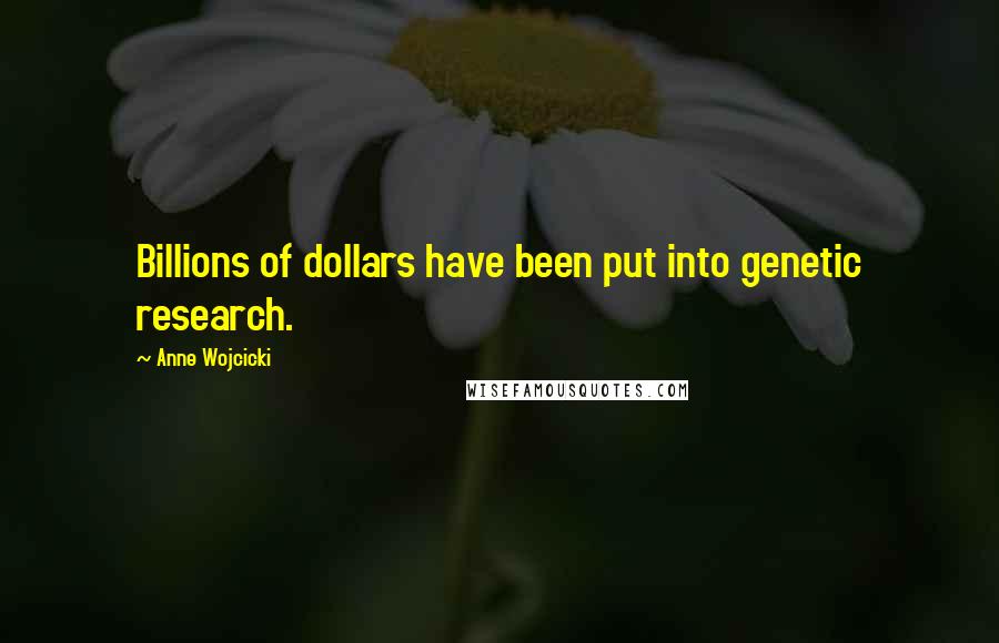 Anne Wojcicki Quotes: Billions of dollars have been put into genetic research.