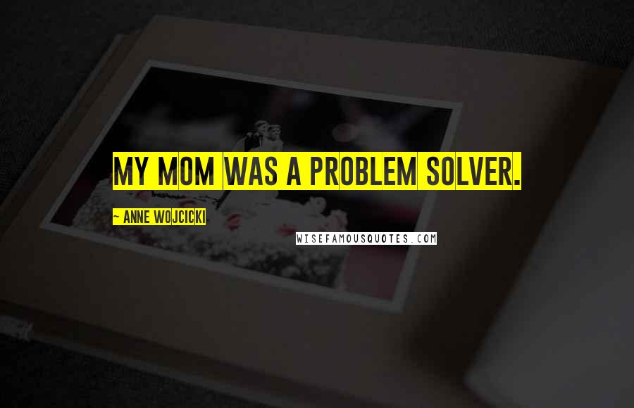 Anne Wojcicki Quotes: My mom was a problem solver.